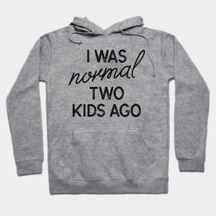 I Was Normal Two Kids Ago Hoodie